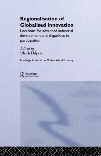 Regionalisation of Globalised Innovation : Locations for advanced industrial development and disparities in participation