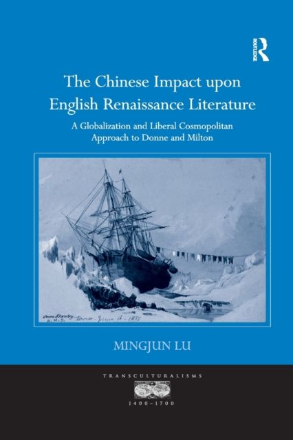 The Chinese Impact upon English Renaissance Literature : A Globalization and Liberal Cosmopolitan Approach to Donne and Milton