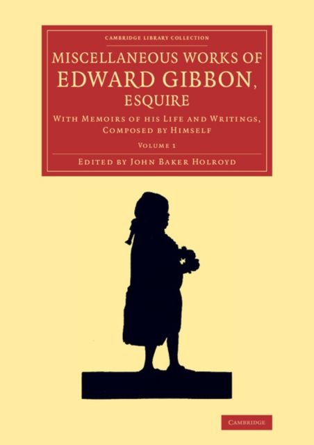 Miscellaneous Works of Edward Gibbon, Esquire : With Memoirs of his Life and Writings, Composed by Himself