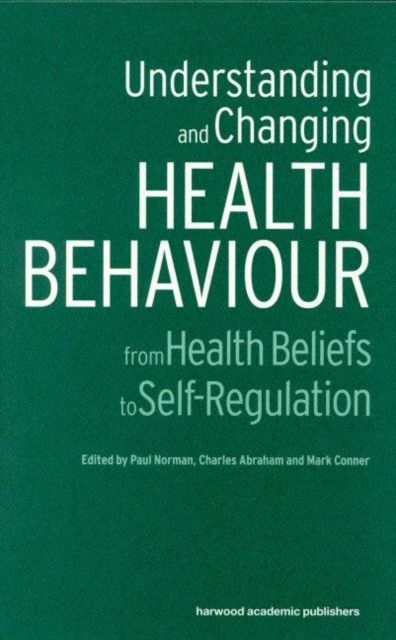 Understanding and Changing Health Behaviour : From Health Beliefs to Self-Regulation