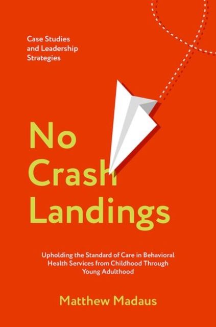 No Crash Landings : Upholding the Standard of Care in Behavioral Health Services from Childhood Through Young Adulthood