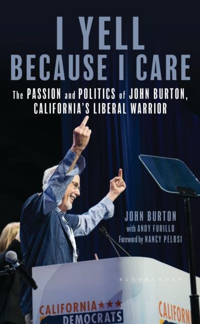 I Yell Because I Care : The Passion and Politics of John Burton, California's Liberal Warrior