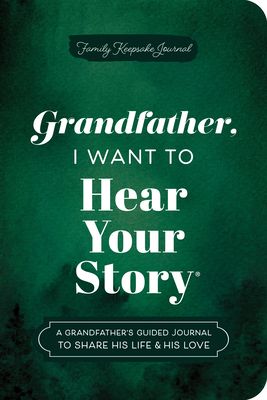 Grandfather, I Want to Hear Your Story (Expanded Edition) : A Grandfather's Guided Journal to Share His Life & His Love