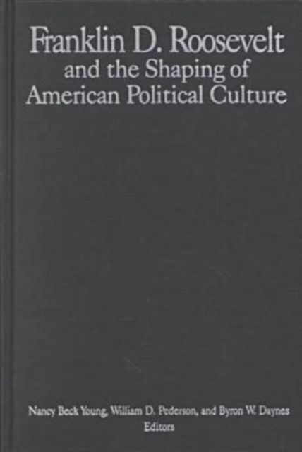 The M.E.Sharpe Library of Franklin D.Roosevelt Studies : Volume 1: Franklin D.Roosevelt and the Shaping of American Political Culture