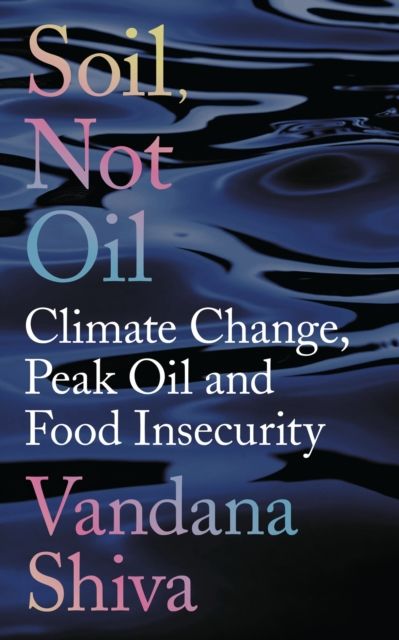 Soil, not oil : climate change, peak oil and food insecurity
