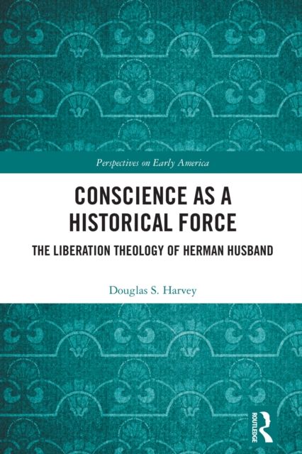Conscience as a Historical Force : The Liberation Theology of Herman Husband