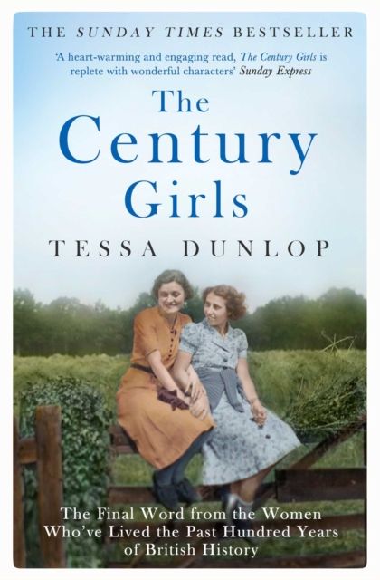 The Century Girls : The Final Word from the Women Who've Lived the Past Hundred Years of British History