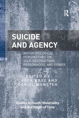 Suicide and Agency : Anthropological Perspectives on Self-Destruction, Personhood, and Power