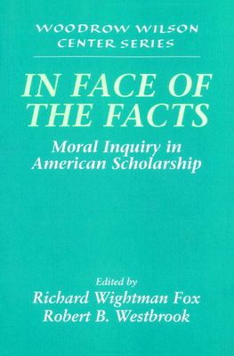 In Face of the Facts : Moral Inquiry in American Scholarship