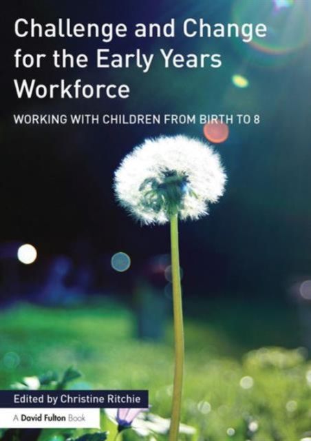 Challenge and Change for the Early Years Workforce : Working with children from birth to 8