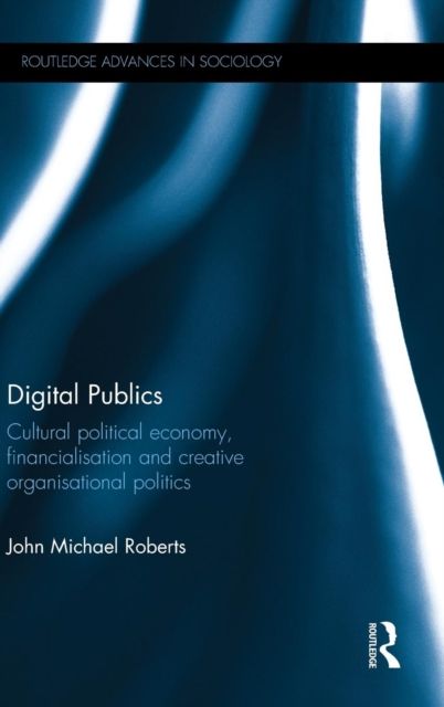 Digital Publics : Cultural Political Economy, Financialisation and Creative Organisational Politics