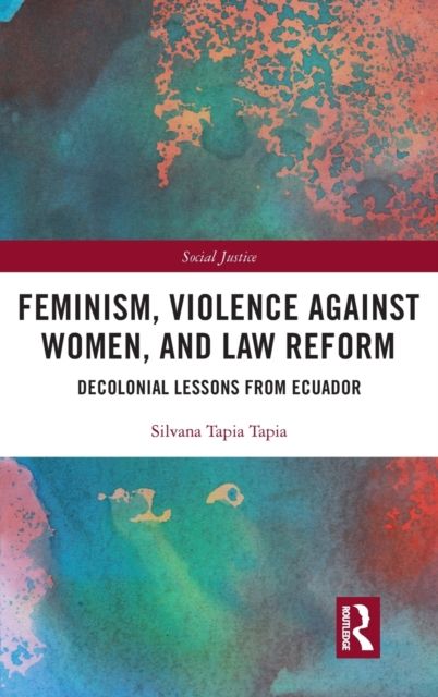 Feminism, Violence Against Women, and Law Reform : Decolonial Lessons from Ecuador