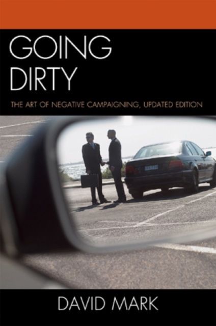 Going Dirty : The Art of Negative Campaigning