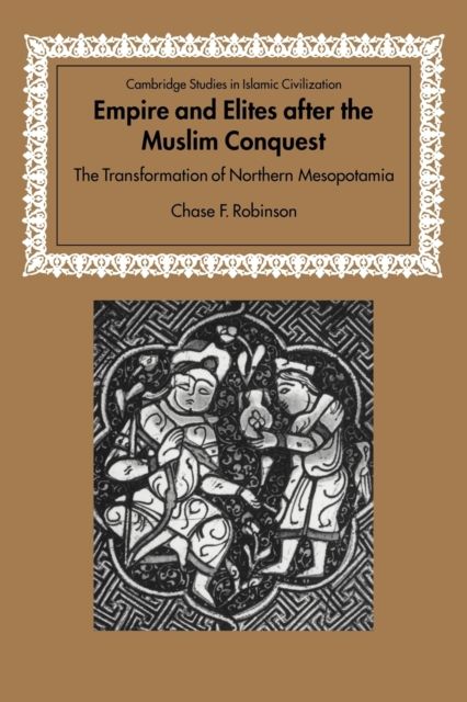 Empire and Elites after the Muslim Conquest : The Transformation of Northern Mesopotamia