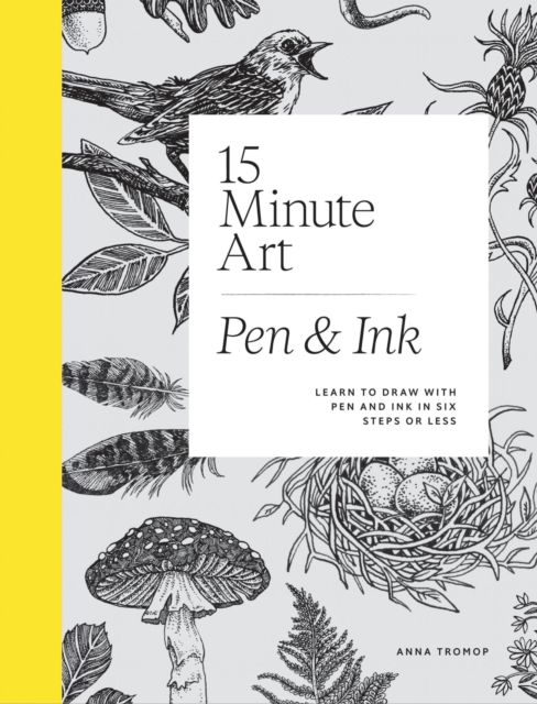 15-Minute Art Pen & Ink : Learn to Draw with Pen and Ink in Six Steps or Less