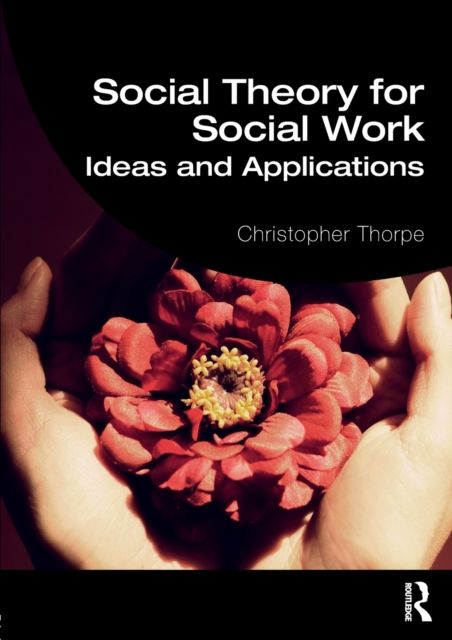 Social Theory for Social Work : Ideas and Applications