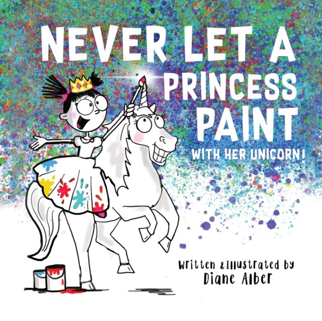 Never Let a Princess Paint : with her Unicorn!
