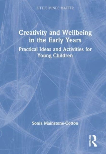 Creativity and Wellbeing in the Early Years : Practical Ideas and Activities for Young Children