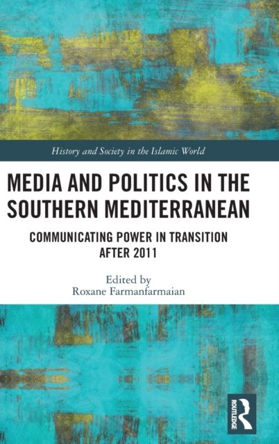 Media and Politics in the Southern Mediterranean : Communicating Power in Transition after 2011