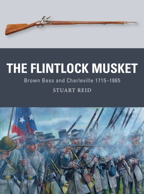 The Flintlock Musket : Brown Bess and Charleville 1715–1865