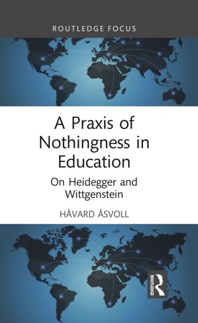A Praxis of Nothingness in Education : On Heidegger and Wittgenstein