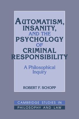 Automatism, Insanity, and the Psychology of Criminal Responsibility : A Philosophical Inquiry