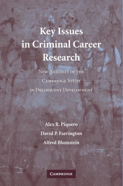 Key Issues in Criminal Career Research : New Analyses of the Cambridge Study in Delinquent Development
