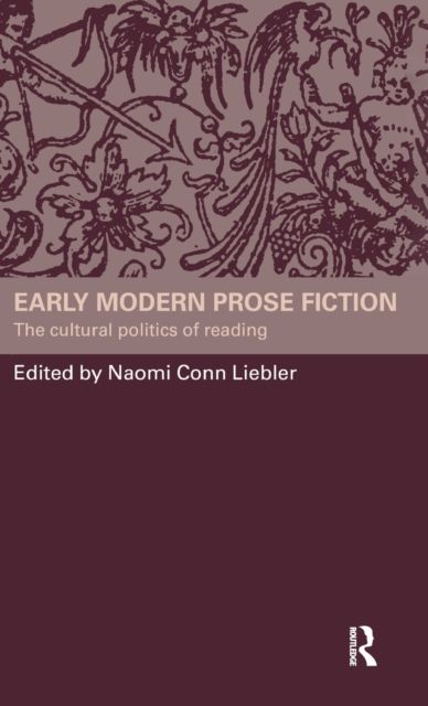 Early Modern Prose Fiction : The Cultural Politics of Reading