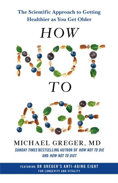 How not to age : the scientific approach to getting healthier as you get older