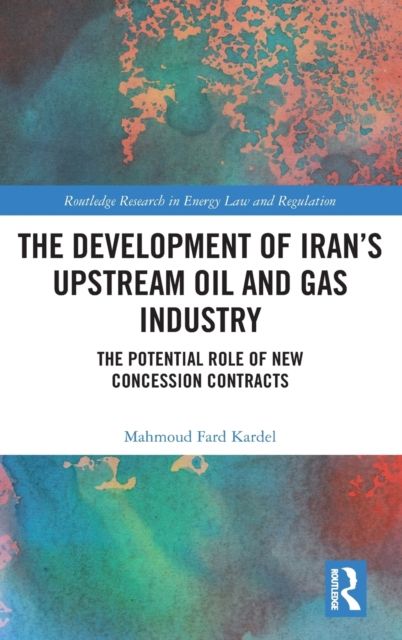 The Development of Iran’s Upstream Oil and Gas Industry : The Potential Role of New Concession Contracts
