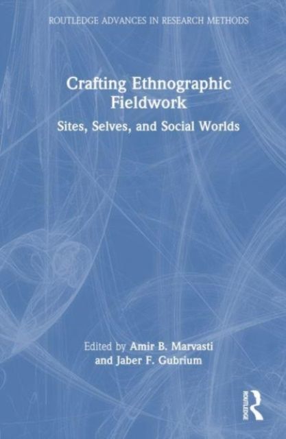 Crafting Ethnographic Fieldwork : Sites, Selves, and Social Worlds