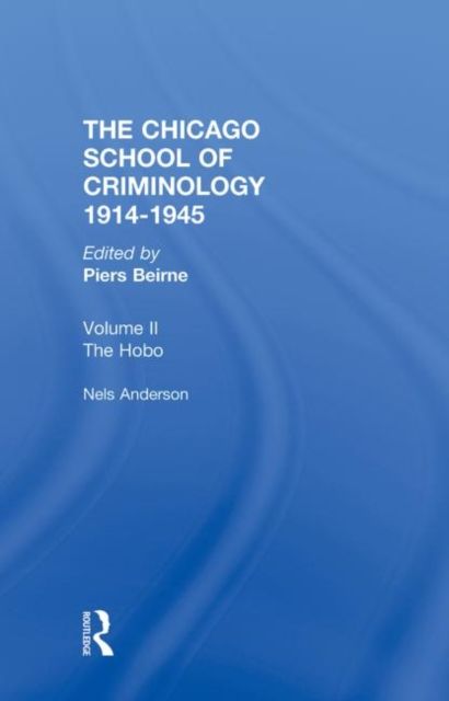 CHICAGO SCHOOL CRIMINOLOGY Volume 2 : The Hobo: The Sociology of the Homeless Man by Nels Anderson