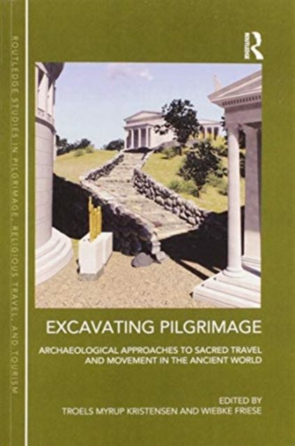 Excavating Pilgrimage : Archaeological Approaches to Sacred Travel and Movement in the Ancient World