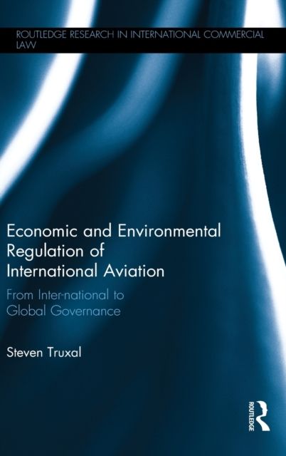 Economic and Environmental Regulation of International Aviation : From Inter-national to Global Governance