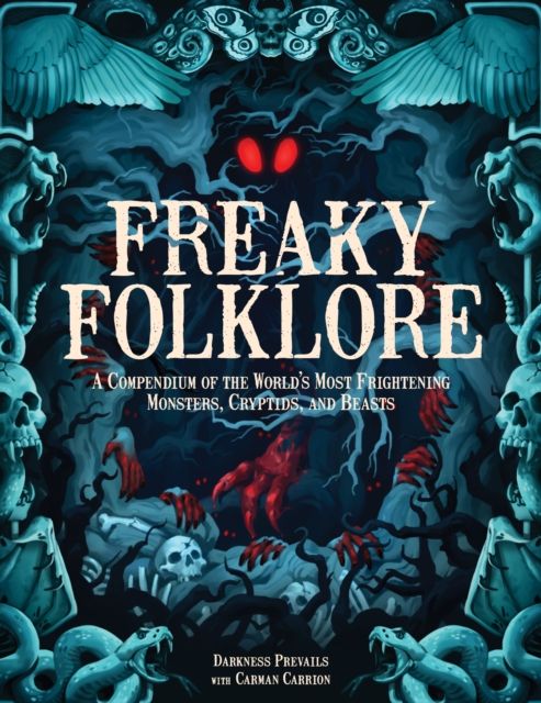 Freaky Folklore : Terrifying Tales of the World's Most Elusive Monsters and Enigmatic Cryptids