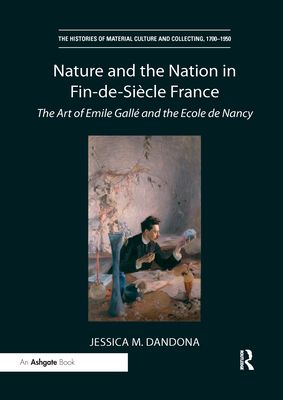 Nature and the Nation in Fin-de-Siecle France : The Art of Emile Galle and the Ecole de Nancy