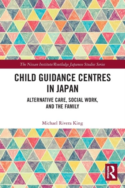 Child Guidance Centres in Japan : Alternative Care, Social Work, and the Family