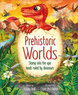 Prehistoric Worlds : Stomp Into the Epic Lands Ruled by Dinosaurs