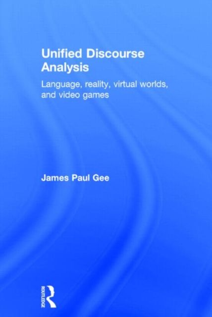 Unified Discourse Analysis : Language, Reality, Virtual Worlds and Video Games