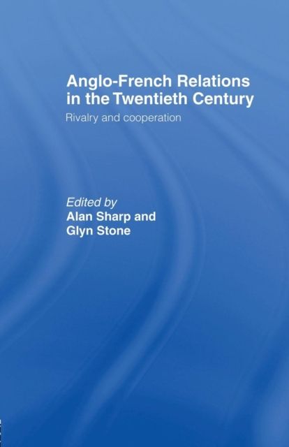 Anglo-French Relations in the Twentieth Century : Rivalry and Cooperation