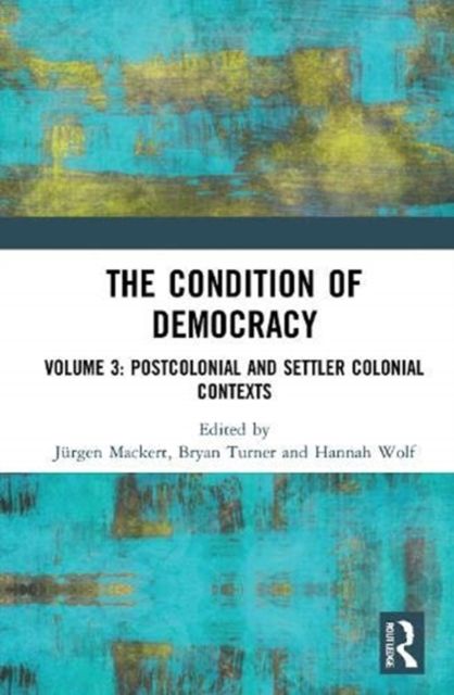 The Condition of Democracy : Volume 3: Postcolonial and Settler Colonial Contexts