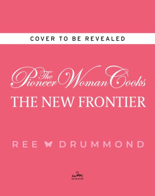 The Pioneer Woman Cooks—The New Frontier : 112 Fantastic Favorites for Everyday Eating