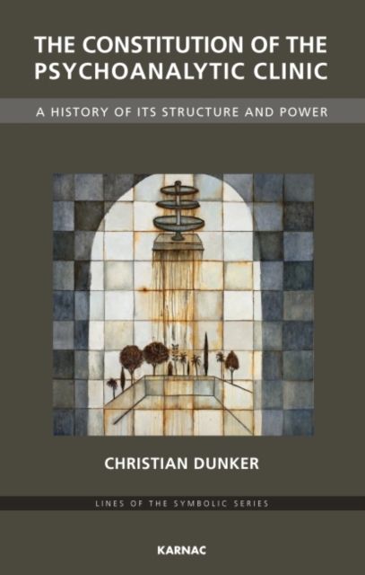 The Constitution of the Psychoanalytic Clinic : A History of its Structure and Power