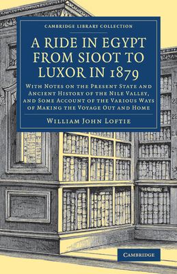 A Ride in Egypt from Sioot to Luxor in 1879 : With Notes on the Present State and Ancient History of the Nile Valley, and Some Account of the Various Ways of Making the Voyage out and Home