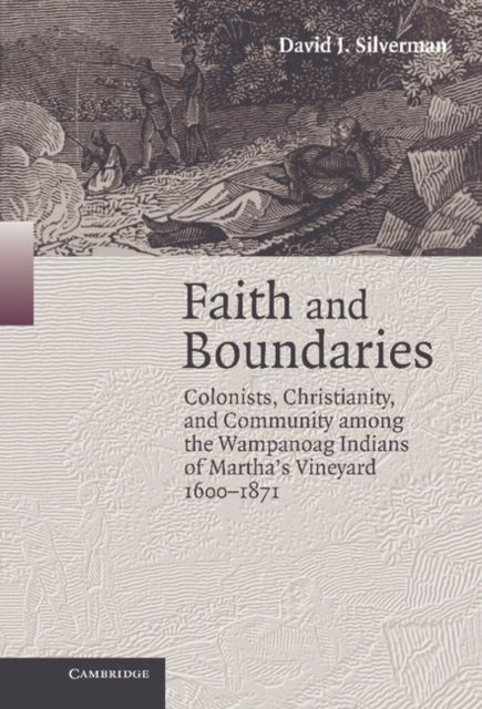 Faith and Boundaries : Colonists, Christianity, and Community among the Wampanoag Indians of Martha's Vineyard, 1600–1871