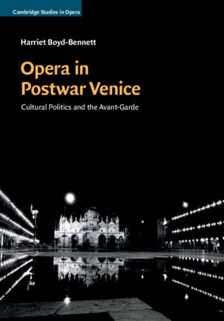 Opera in Postwar Venice : Cultural Politics and the Avant-Garde