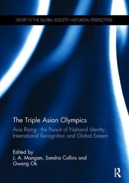 The Triple Asian Olympics - Asia Rising : The Pursuit of National Identity, International Recognition and Global Esteem