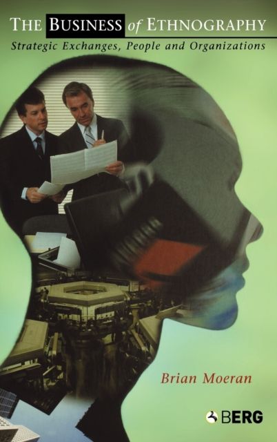 The Business of Ethnography : Strategic Exchanges, People and Organizations