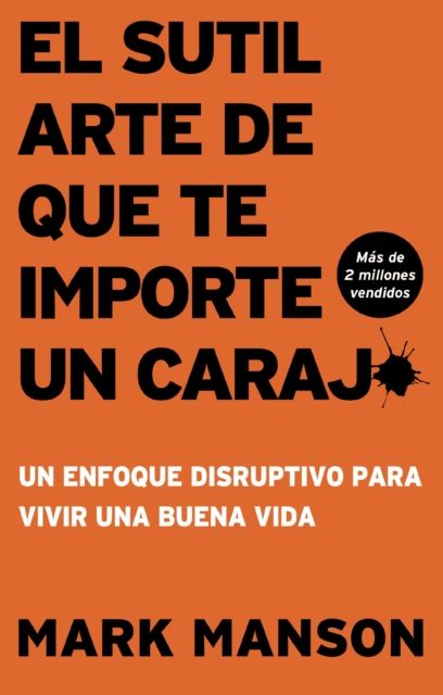 El Sutil arte de que te importe un caraj* - Segunda Edicion : Un enfoque disruptivo para vivir una buena vida
