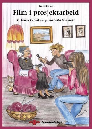 Film i prosjektarbeid : en håndbok i praktisk, prosjektrettet filmarbeid